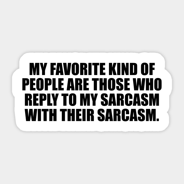 My favorite kind of people are those who reply to my sarcasm with their sarcasm Sticker by CRE4T1V1TY